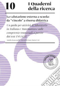 La valutazione esterna a scuola: da «vincolo» a risorsa didattica. Una guida per attività di laboratorio in italiano e matematica e sulle competenze trasversali a partire dai test INVALSI libro di Stancanelli Amelia; Fatai Antonella; Urzì Maria