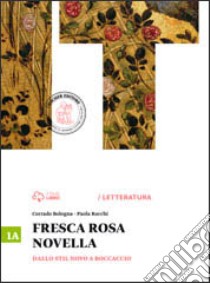 Fresca rosa novella. Vol. 1A: Dallo Stil novo a Boccaccio. Per le Scuole superiori. Con e-book. Con espansione online libro di BOLOGNA CORRADO - ROCCHI PAOLA 