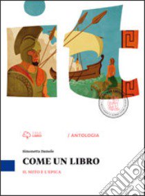 Come un libro. Il mito e l'epica. Per la Scuola media. Con e-book. Con espansione online libro di DAMELE SIMONETTA - TRIOSCHI  OLIVIA