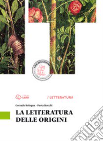 La letteratura delle origini. Per le Scuole superiori. Con e-book. Con espansione online libro di Bologna Corrado, Rocchi Paola