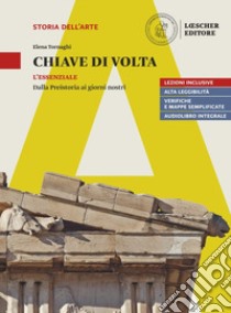 Chiave di volta. L'opera d'arte: lettura e metodo. L'essenziale. Dalla preistoria ai giorni nostri. Per le Scuole superiori. Con espansione online libro di Tornaghi Elena