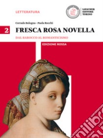 Fresca rosa novella. Ediz. rossa. Per le Scuole superiori. Dal barocco al romanticismo libro di Bologna Corrado; Rocchi Paola