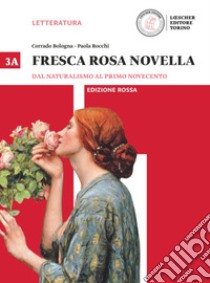 Fresca rosa novella. Vol. 3A: Dal naturalismo al primo Novecento. Ediz. rossa. Per le Scuole superiori libro di Bologna Corrado; Rocchi Paola