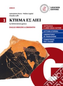 Ktema es aiei. La letteratura greca. Per il triennio del Liceo classico. Con e-book. Con espansione online. Vol. 1: Dalle origini a Erodoto libro di Porro Antonietta; Lapini Walter