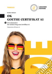 Ok Goethe. Zertifikat A1. Per le Scuole superiori libro di Bickert Norbert