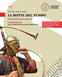 Rotte del tempo. Corso di storia antica e medievale. L'essenziale. Dalla preistoria all'alto medioevo. Per il biennio delle Scuole superiori. Con e-book. Con espansione online (Le) libro di Cioffi Fabio; Cristofori Alberto