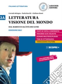 Letteratura visione del mondo. Per il triennio delle Scuole superiori. Con e-book. Con espansione online. Vol. 2A: Dal Barocco all'età dei Lumi libro di Bologna Corrado; Rocchi Paola; Rossi Giuliano