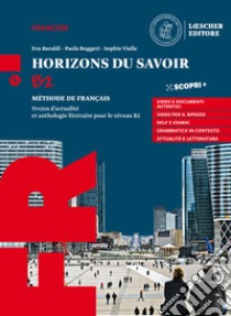 Horizons du savoir. Méthode de français. Textes d'actualité et anthologie littéraire pour le niveau B2. Con ProActif. Per il triennio delle Scuole superiori. Con e-book. Con espansione online. Con CD-Audio libro di Baraldi Eva; Ruggeri Paola; Vialle Sophie