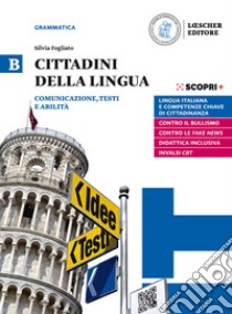 Cittadini della lingua. Ediz. in due volumi. Per il biennio delle Scuole superiori. Con e-book. Con espansione online. Vol. B: Comunicazione, testi e abilità libro di Fogliato Silvia