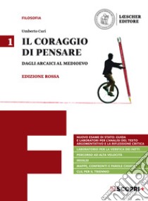 Il coraggio di pensare. Ediz. rossa. Per i Licei e gli Ist. magistrali. Dagli arcaici al medioevo libro di Curi Umberto