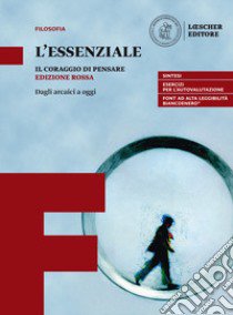 Coraggio di pensare. L'essenziale. Dagli arcaici a oggi. Ediz. rossa. Per i Licei e gli Ist. magistrali. Con e-book. Con espansione online (Il) libro di Curi Umberto