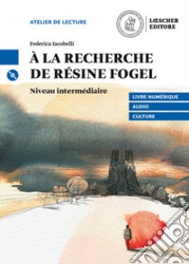 À la recherche de Résine Fogel. Le narrative graduate in francese. Niveau B1 intermédiaire. Con CD Audio formato MP3. Con e-book. Con espansione online libro di Iacobelli Federica