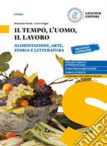 Tempo, l'uomo, il lavoro. Alimentazione, arte, storia e letteratura. Per il triennio delle Scuole superiori. Con e-book. Con espansione online (Il) libro di Onnis Maurizio; Crippa Luca