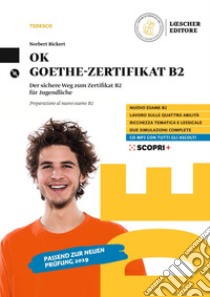 OK Goethe Zertifikat B2. Der sichere Weg zum Zertifikat B2 für Jugendliche. Preparazione al nuovo esame B2. Per il triennio delle Scuole superiori. Con CD-Audio libro di Bickert Norbert