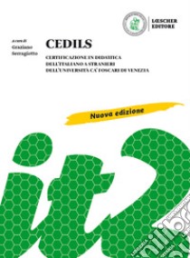 CEDILS. Certificazione in didattica dell'italiano a stranieri dell'Università Ca Foscari di Venezia. Nuova ediz. libro di Serragiotto Graziano