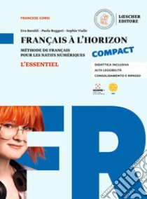 Français à l'horizon compact. Méthode de français pour les natifs numériques. Essentiel. Per le Scuole superiori. Con espansione online libro di Baraldi Eva; Ruggeri Paola; Vialle Sophie