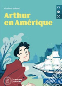 Arthur en Amérique. Le narrative graduate in francese. Livello B1. Con CD-Audio libro di Galland Charlotte