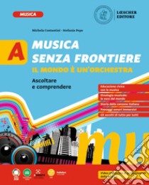 Musica senza frontiere. Il mondo è un'orchestra. Per la Scuola media. Vol. A: Ascoltare e comprendere libro di Costantini Michela; Pepe Stefania