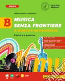 Musica senza frontiere. Il mondo è un'orchestra. Per la Scuola media. Vol. B libro di Costantini Michela; Pepe Stefania