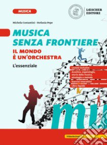 Musica senza frontiere. Il mondo è un'orchestra. L'essenziale. Per la Scuola media. Con espansione online libro di Costantini Michela; Pepe Stefania