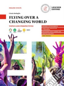 Flying over a changing world. Topics and perspectives. A2-B1. Per le Scuole superiori. Con e-book. Con espansione online libro di Medaglia Cinzia