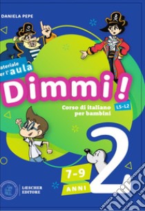 Dimmi! Corso di italiano per bambini. 7-9 anni. Guida. Con Contenuto digitale per download e accesso on line. Con Poster. Vol. 2 libro di Pepe Daniela