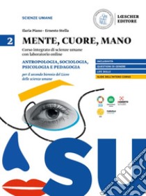 Mente, cuore, mano. Percorso integrato di scienze umane con laboratorio online. Per il Liceo delle scienze umane. Antropologia, sociologia psicologia e pedagogia per il secondo biennio del Liceo delle scienze umane libro di Piano Ilaria; Stella Ernesto