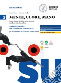 Mente, cuore, mano. Percorso integrato di scienze umane con laboratorio online per il Liceo delle scienze umane. Vol. 3: Antropologia, sociologia e pedagogia per l'ultimo anno del Liceo delle scienze umane libro di Piano Ilaria; Stella Ernesto