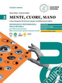 Mente, cuore, mano. Percorso integrato di scienze umane con laboratorio online. Antropologia, sociologia e pedagogia per l'ultimo anno del Liceo delle scienze umane. Sociologia e metodologia per l'ultimo anno del liceo delle scienze umane opzione economic libro di Piano Ilaria; Stella Ernesto