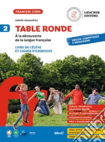 Table ronde. À la découverte de la langue française. Livre de l'élève et Cahier d'exercices. Per la Scuola media. Vol. 2 libro di Alessandrini Isabelle