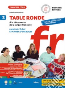 Table ronde. À la découverte de la langue française. Livre de l'élève et Cahier d'exercices. Per la Scuola media. Vol. 3 libro di Alessandrini Isabelle