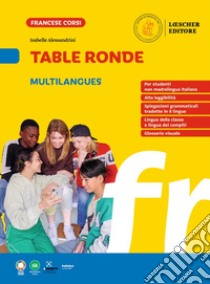 Table ronde. À la découverte de la langue française. Table ronde multilangues. Per la Scuola media libro di Alessandrini Isabelle