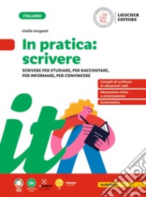 In pratica: scrivere. Scrivere per studiare, per raccontare, per spiegare. Per la Scuola media libro di Gorgazzi Giulia