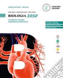 Biologia 2050. I viventi e l'uomo: anatomia e fisiologia. Per le Scuole superiori libro di Piseri Anna; Poltronieri Paola; Vitale Paolo