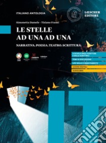 Stelle ad una ad una. Narrativa. Poesia. Teatro. Scrittura. Per le Scuole superiori (Le) libro di Damele Simonetta; Franzi Tiziano