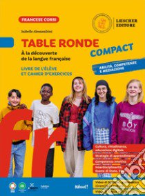 Table ronde Compact. À la découverte de la langue française. Livre de l'élève et cahier d'exercices. Per la Scuola media libro di Alessandrini Isabelle