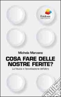 Cosa fare delle nostre ferite? La fiducia e l'accettazione dell'altro libro di Marzano Michela