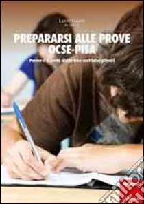 Prepararsi alle prove OCSE-Pisa. Percorsi e unità didattiche multidisciplinari libro di Guasti L. (cur.)