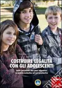 Costruire legalità con gli adolescenti. Dalle percezioni alla peer education in ambito scolastico ed extrascolastico libro di Colombo M. (cur.); Lomazzi V. (cur.)