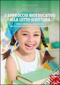 L'approccio bioeducativo alla letto-scrittura. Attività didattiche e laboratoriali per la scuola dell'infanzia e la scuola primaria libro di Santoianni Flavia