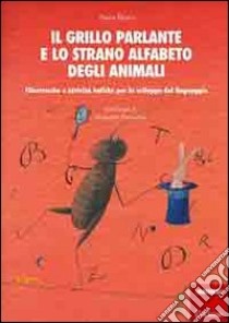 Il grillo parlante e lo strano alfabeto degli animali. Filastrocche e attività ludiche per lo sviluppo del linguaggio libro di Bosco Anna; Parpajola Andreina