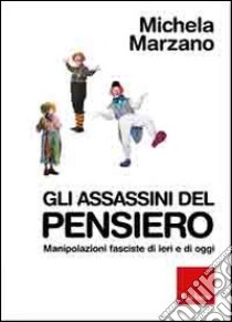 Gli assassini del pensiero. Manipolazioni fasciste di ieri e di oggi libro di Marzano Michela