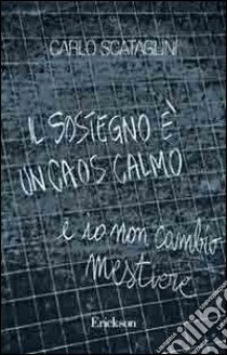 Il sostegno è un caos calmo e io non cambio mestiere libro di Scataglini Carlo