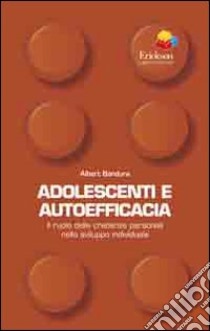 Adolescenti e autoefficacia. Il ruolo delle credenze personali nello sviluppo individuale libro di Bandura Albert