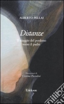 Distanze. Il viaggio del perdono verso il padre libro di Pellai Alberto