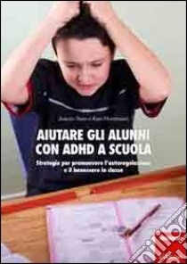 Aiutare gli alunni con ADHD nella scuola. Strategie per promuovere l'autoregolazione e il benessere in classe libro di Steer Joanne; Horstmann Kate