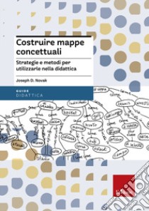 Costruire mappe concettuali. Strategie e metodi per utilizzarle nella didattica libro di Novak Joseph