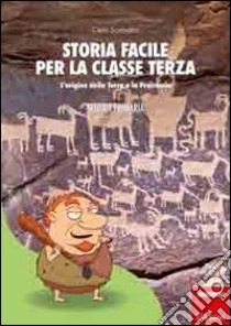 Storia facile per la classe terza. L'origine della terra e la preistoria libro di Scataglini Carlo