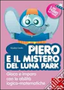 Piero e il mistero del luna park. Gioca e impara con le abilità logico-matematiche. Con CD-ROM libro di Corallo Rosalba