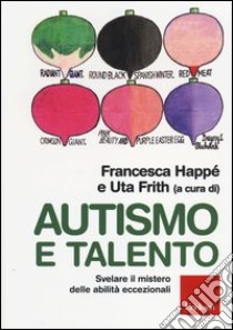 Autismo e talento. Svelare il mistero delle abilità eccezionali libro di Happé F. (cur.); Frith U. (cur.)